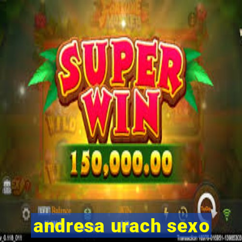 andresa urach sexo